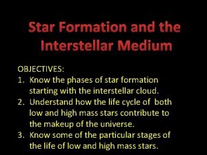 Star Formation and the Interstellar Medium OBJECTIVES 1