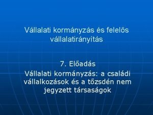 Vllalati kormnyzs s felels vllalatirnyts 7 Elads Vllalati