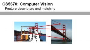 CS 5670 Computer Vision Feature descriptors and matching