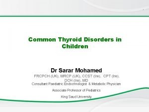 Common Thyroid Disorders in Children Dr Sarar Mohamed