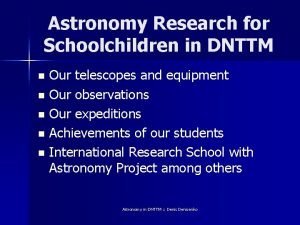 Astronomy Research for Schoolchildren in DNTTM Our telescopes