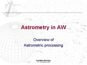 Astrometry in AW Overview of Astrometric processing Astro