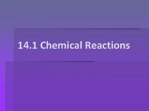 14 1 Chemical Reactions Chemical Reactions Chemical reaction