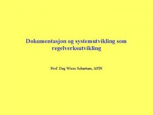 Dokumentasjon og systemutvikling som regelverksutvikling Prof Dag Wiese