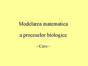 Modelarea matematica a proceselor biologice Curs Structura cursului