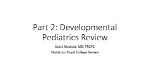 Part 2 Developmental Pediatrics Review Scott Mc Leod