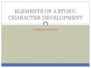 ELEMENTS OF A STORY CHARACTER DEVELOPMENT SUMMER READING