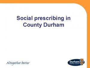 Social prescribing in County Durham Our priorities 2018