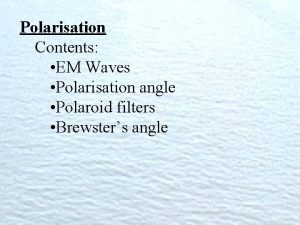 Polarisation Contents EM Waves Polarisation angle Polaroid filters