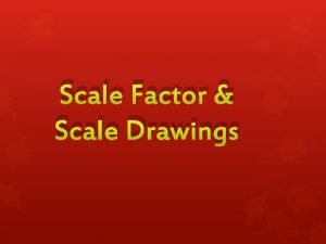 Scale Factor Scale Drawings Understanding Scales All scale