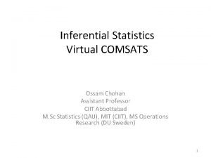 Inferential Statistics Virtual COMSATS Ossam Chohan Assistant Professor