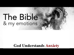 God Understands Anxiety INTRODUCTION Discussed in Scripture very