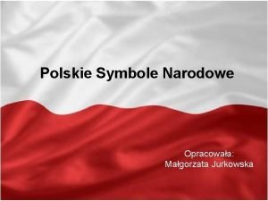 Polskie Symbole Narodowe Opracowaa Magorzata Jurkowska Polskie Symbole