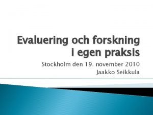 Evaluering och forskning i egen praksis Stockholm den