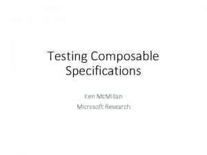 Testing Composable Specifications Ken Mc Millan Microsoft Research