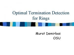 Optimal Termination Detection for Rings Murat Demirbas OSU