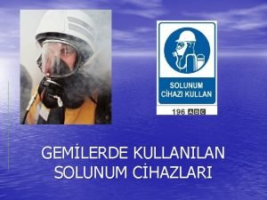 GEMLERDE KULLANILAN SOLUNUM CHAZLARI Gemilerde kullanlan solunum cihazlar