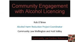 Community Engagement with Alcohol Licencing Rob OBrien Alcohol