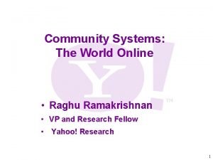 Community Systems The World Online Raghu Ramakrishnan VP