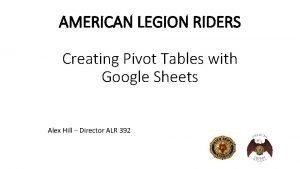 AMERICAN LEGION RIDERS Creating Pivot Tables with Google