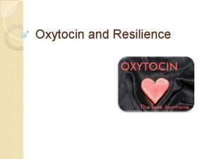 Oxytocin and Resilience Oxytocin The Love Hormone Trust
