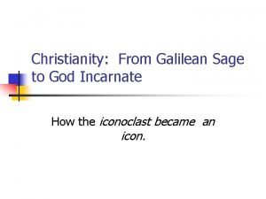 Christianity From Galilean Sage to God Incarnate How