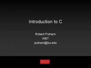 Introduction to C Robert Putnam IST putnambu edu