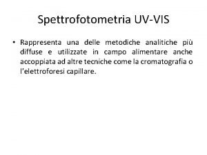 Spettrofotometria UVVIS Rappresenta una delle metodiche analitiche pi