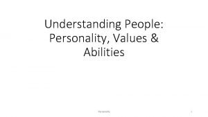Understanding People Personality Values Abilities Personality 1 Personality