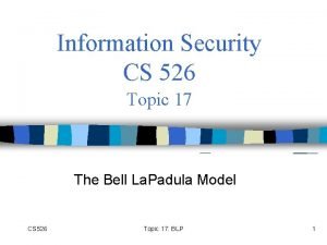 Information Security CS 526 Topic 17 The Bell
