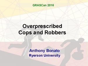 GRASCan 2016 Overprescribed Cops and Robbers Anthony Bonato