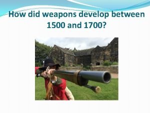 How did weapons develop between 1500 and 1700