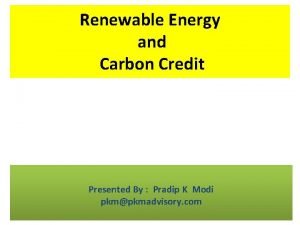 Renewable Energy and Carbon Credit Presented By Pradip