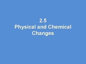 2 5 Physical and Chemical Changes Chemical Change