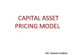CAPITAL ASSET PRICING MODEL DR Manish Dadhich CAPM