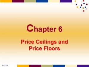 Chapter 6 Price Ceilings and Price Floors 2005
