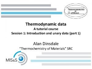 Thermodynamic data A tutorial course Session 1 Introduction