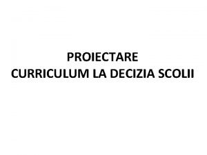 Proiectarea curriculumului la decizia scolii