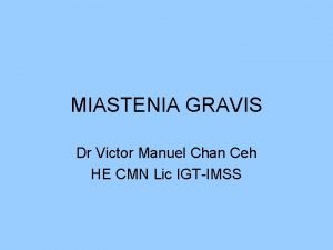 MIASTENIA GRAVIS Dr Victor Manuel Chan Ceh HE