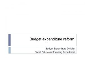 Budget expenditure reform Budget Expenditure Division Fiscal Policy