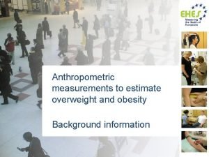 Anthropometric measurements to estimate overweight and obesity Background