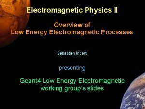 Electromagnetic Physics II Overview of Low Energy Electromagnetic