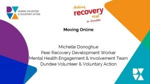 Moving Online Michelle Donoghue Peer Recovery Development Worker