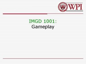 IMGD 1001 Gameplay Outline o Gameplay next o