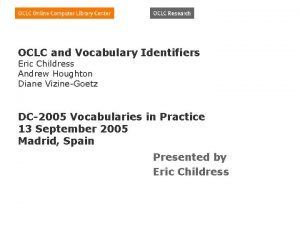 OCLC and Vocabulary Identifiers Eric Childress Andrew Houghton
