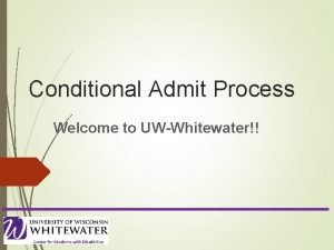 Conditional Admit Process Welcome to UWWhitewater Conditional Admit