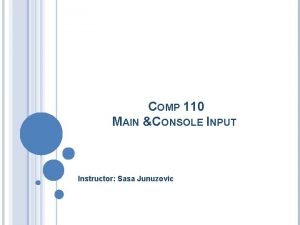 COMP 110 MAIN CONSOLE INPUT Instructor Sasa Junuzovic
