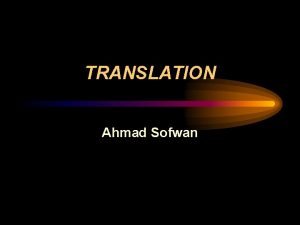 TRANSLATION Ahmad Sofwan DEFINITION OF TRANSLATION Translation is