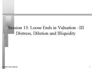 Session 13 Loose Ends in Valuation III Distress