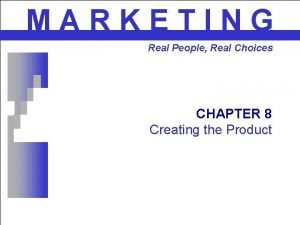 MARKETING Real People Real Choices CHAPTER 8 Creating